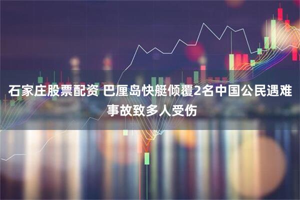 石家庄股票配资 巴厘岛快艇倾覆2名中国公民遇难 事故致多人受伤